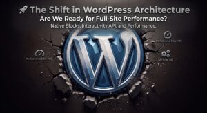 The Shift in WordPress Architecture: Are We Ready for Full-Site Performance?